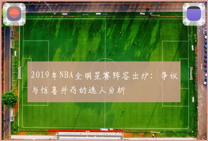 2019年NBA全明星赛阵容出炉：争议与惊喜并存的选人分析